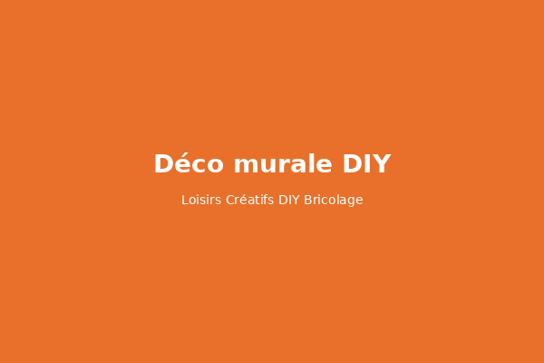 Décoration murale DIY : 7 idées simples et économiques